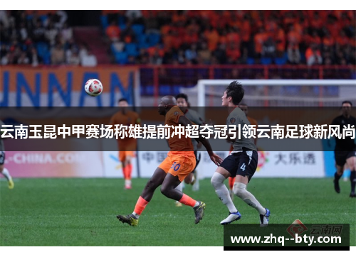 云南玉昆中甲赛场称雄提前冲超夺冠引领云南足球新风尚