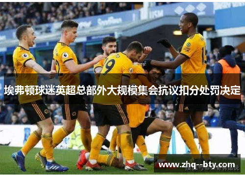 埃弗顿球迷英超总部外大规模集会抗议扣分处罚决定 埃弗顿球迷英超总部外大规模集会抗议扣分处罚决定