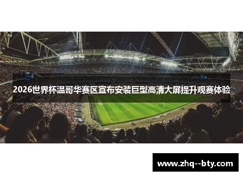 2026世界杯温哥华赛区宣布安装巨型高清大屏提升观赛体验 2026世界杯温哥华赛区宣布安装巨型高清大屏提升观赛体验