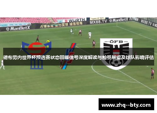 德布劳内世界杯预选赛状态回暖信号深度解读与前景展望及球队影响评估