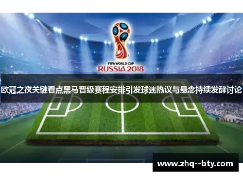 欧冠之夜关键看点黑马晋级赛程安排引发球迷热议与悬念持续发酵讨论 欧冠之夜关键看点黑马晋级赛程安排引发球迷热议与悬念持续发酵讨论