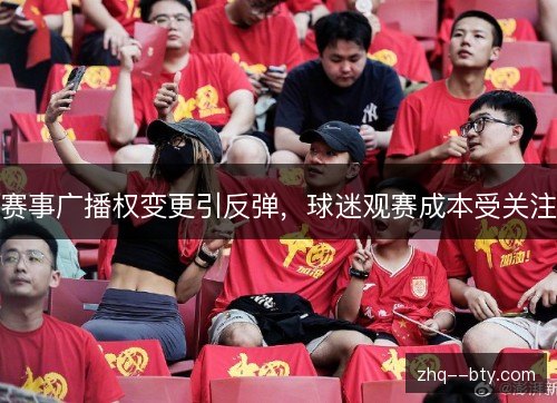 赛事广播权变更引反弹，球迷观赛成本受关注